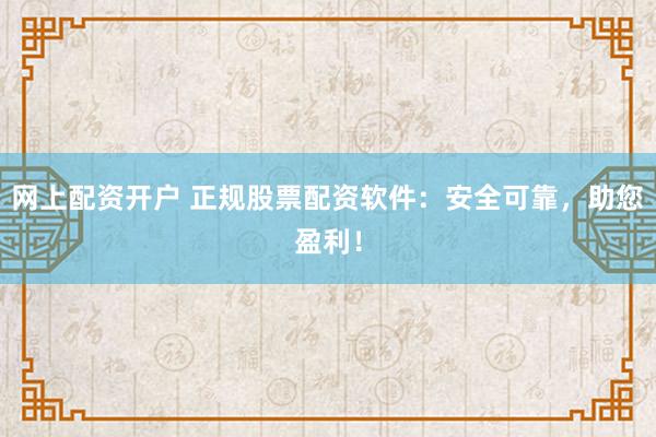 网上配资开户 正规股票配资软件:安全可靠,助您盈利!