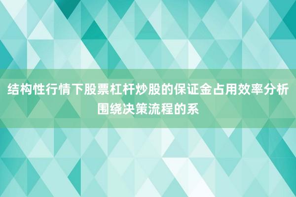结构性行情下股票杠杆炒股的保证金占用效率分析围绕决策流程的系