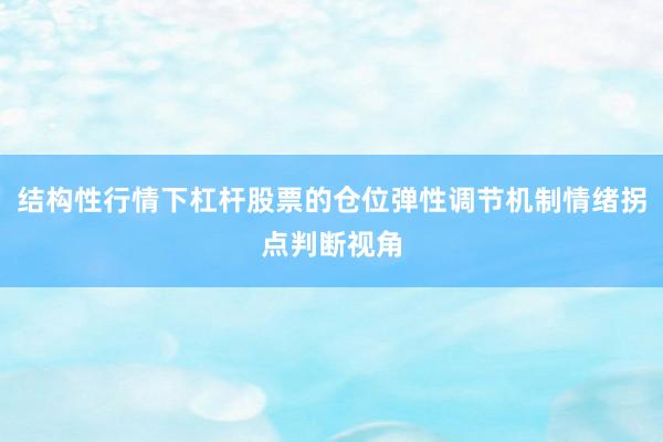 结构性行情下杠杆股票的仓位弹性调节机制情绪拐点判断视角
