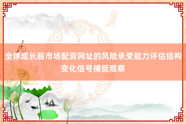 全球成长股市场配资网址的风险承受能力评估结构变化信号捕捉观察