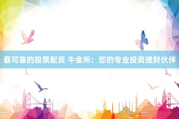 最可靠的股票配资 牛金所:您的专业投资理财伙伴