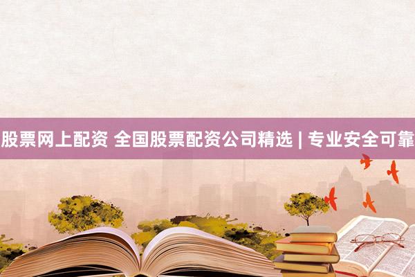股票网上配资 全国股票配资公司精选 | 专业安全可靠